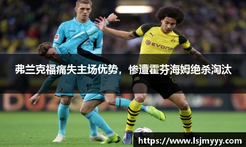 弗兰克福痛失主场优势，惨遭霍芬海姆绝杀淘汰