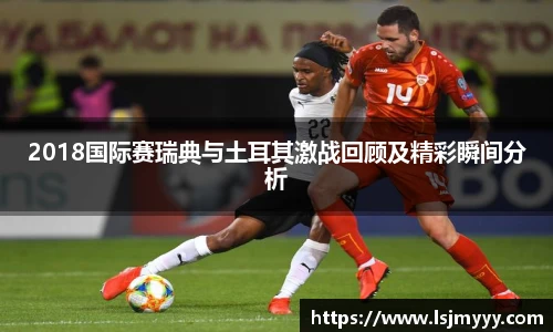 2018国际赛瑞典与土耳其激战回顾及精彩瞬间分析