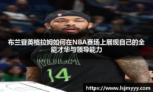 布兰登英格拉姆如何在NBA赛场上展现自己的全能才华与领导能力